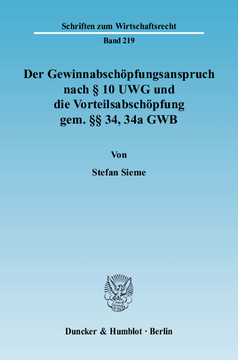 Der Gewinnabschöpfungsanspruch nach § 10 UWG und die Vorteilsabschöpfung gem. §§ 34, 34a GWB Der Gewinnabschöpfungsanspruch nach § 10 UWG und die Vorteilsabschöpfung gem. §§ 34, 34a GWB