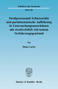 Strafprozessuale Schutzrechte und parlamentarische Aufklärung in Untersuchungsausschüssen mit strafrechtlich relevantem Verfahrensgegenstand