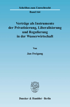 Verträge als Instrumente der Privatisierung, Liberalisierung und Regulierung in der Wasserwirtschaft Verträge als Instrumente der Privatisierung, Liberalisierung und Regulierung in der Wasserwirtschaft