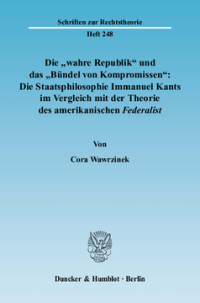 Die »wahre Republik« und das »Bündel von Kompromissen«: Die Staatsphilosophie Immanuel Kants im Vergleich mit der Theorie des amerikanischen Federalist