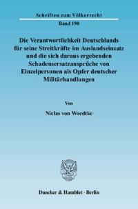 Die Verantwortlichkeit Deutschlands für seine Streitkräfte im Auslandseinsatz und die sich daraus ergebenden Schadensersatzansprüche von Einzelpersonen als Opfer deutscher Militärhandlungen
