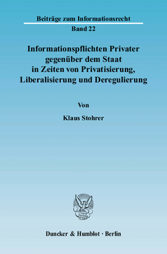 Informationspflichten Privater gegenüber dem Staat in Zeiten von Privatisierung, Liberalisierung und Deregulierung Informationspflichten Privater gegenüber dem Staat in Zeiten von Privatisierung, Liberalisierung und Deregulierung