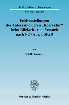 Fehlvorstellungen des Täters und deren »Korrektur« beim Rücktritt vom Versuch nach § 24 Abs. 1 StGB Fehlvorstellungen des Täters und deren »Korrektur« beim Rücktritt vom Versuch nach § 24 Abs. 1 StGB