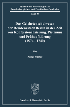 Das Gelehrtenschulwesen der Residenzstadt Berlin in der Zeit von Konfessionalisierung, Pietismus und Frühaufklärung (1574-1740)