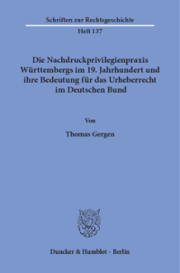 Die Nachdruckprivilegienpraxis Württembergs im 19. Jahrhundert und ihre Bedeutung für das Urheberrecht im Deutschen Bund