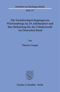 Die Nachdruckprivilegienpraxis Württembergs im 19. Jahrhundert und ihre Bedeutung für das Urheberrecht im Deutschen Bund Die Nachdruckprivilegienpraxis Württembergs im 19. Jahrhundert und ihre Bedeutung für das Urheberrecht im Deutschen Bund