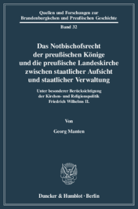 Das Notbischofsrecht der preußischen Könige und die preußische Landeskirche zwischen staatlicher Aufsicht und staatlicher Verwaltung