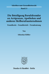 Die Beteiligung Berufsfremder an Arztpraxen, Apotheken und anderen Heilberufsunternehmen