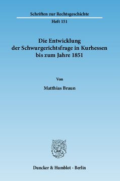 Die Entwicklung der Schwurgerichtsfrage in Kurhessen bis zum Jahre 1851 Die Entwicklung der Schwurgerichtsfrage in Kurhessen bis zum Jahre 1851
