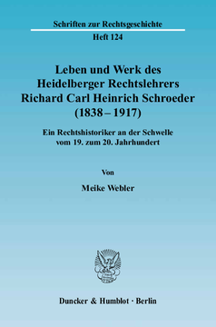 Leben und Werk des Heidelberger Rechtslehrers Richard Carl Heinrich Schroeder (1838 - 1917)