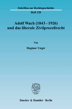 Adolf Wach (1843 - 1926) und das liberale Zivilprozeßrecht Adolf Wach (1843 - 1926) und das liberale Zivilprozeßrecht