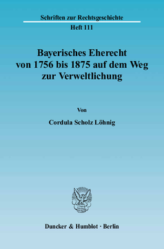 Bayerisches Eherecht von 1756 bis 1875 auf dem Weg zur Verweltlichung