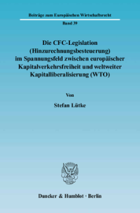 Die CFC-Legislation (Hinzurechnungsbesteuerung) im Spannungsfeld zwischen europäischer Kapitalverkehrsfreiheit und weltweiter Kapitalliberalisierung (WTO)