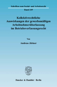 Kollektivrechtliche Auswirkungen der gewerbsmäßigen Arbeitnehmerüberlassung im Betriebsverfassungsrecht Kollektivrechtliche Auswirkungen der gewerbsmäßigen Arbeitnehmerüberlassung im Betriebsverfassungsrecht