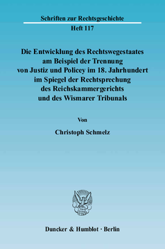 Die Entwicklung des Rechtswegestaates am Beispiel der Trennung von Justiz und Policey im 18. Jahrhundert im Spiegel der Rechtsprechung des Reichskammergerichts und des Wismarer Tribunals
