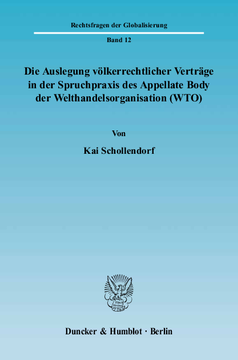 Die Auslegung völkerrechtlicher Verträge in der Spruchpraxis des Appellate Body der Welthandelsorganisation (WTO) Die Auslegung völkerrechtlicher Verträge in der Spruchpraxis des Appellate Body der Welthandelsorganisation (WTO)