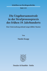 Die Ungehorsamsstrafe in der Strafprozesspraxis des frühen 19. Jahrhunderts