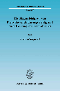 Die Sittenwidrigkeit von Franchisevereinbarungen aufgrund eines Leistungsmissverhältnisses Die Sittenwidrigkeit von Franchisevereinbarungen aufgrund eines Leistungsmissverhältnisses