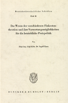Das Wesen der verschiedenen Fixkostentheorien und ihre Verwertungsmöglichkeiten für die betriebliche Preispolitik Das Wesen der verschiedenen Fixkostentheorien und ihre Verwertungsmöglichkeiten für die betriebliche Preispolitik