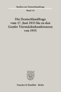 Die Deutschlandfrage vom 17. Juni 1953 bis zu den Genfer Viermächtekonferenzen von 1955
