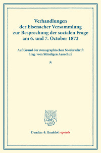 Verhandlungen der Eisenacher Versammlung zur Besprechung der socialen Frage am 6. und 7. October 1872