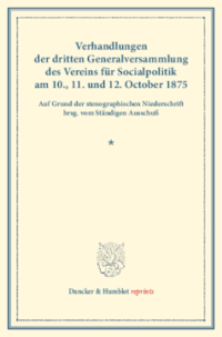Verhandlungen der dritten Generalversammlung des Vereins für Socialpolitik am 10., 11. und 12. October 1875