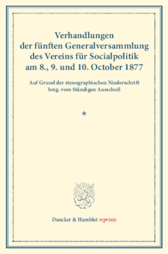 Verhandlungen der fünften Generalversammlung des Vereins für Socialpolitik am 8., 9. und 10. October 1877 Verhandlungen der fünften Generalversammlung des Vereins für Socialpolitik am 8., 9. und 10. October 1877