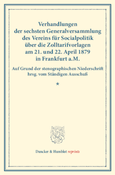 Verhandlungen der sechsten Generalversammlung des Vereins für Socialpolitik über die Zolltarifvorlagen am 21. und 22. April 1879 in Frankfurt a.M