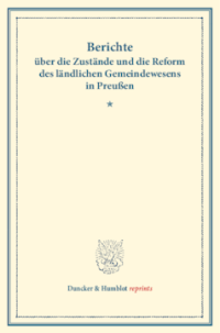 Berichte über die Zustände und die Reform des ländlichen Gemeindewesens in Preußen