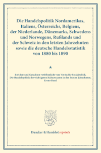 Die Handelspolitik Nordamerikas, Italiens, Österreichs, Belgiens, der Niederlande, Dänemarks, Schwedens und Norwegens, Rußlands und der Schweiz in den letzten Jahrzehnten sowie die deutsche Handelsstatistik von 1880 bis 1890