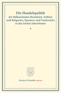 Die Handelspolitik der Balkanstaaten Rumänien, Serbien und Bulgarien, Spaniens und Frankreichs in den letzten Jahrzehnten