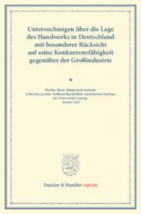 Untersuchungen über die Lage des Handwerks in Deutschland mit besonderer Rücksicht auf seine Konkurrenzfähigkeit gegenüber der Großindustrie