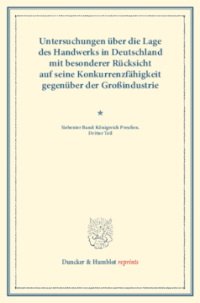 Untersuchungen über die Lage des Handwerks in Deutschland mit besonderer Rücksicht auf seine Konkurrenzfähigkeit gegenüber der Großindustrie