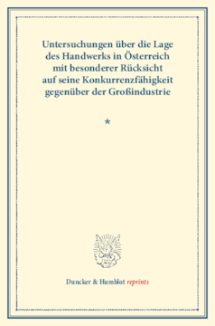 Untersuchungen über die Lage des Handwerks in Österreich mit besonderer Rücksicht auf seine Konkurrenzfähigkeit gegenüber der Großindustrie Untersuchungen über die Lage des Handwerks in Österreich mit besonderer Rücksicht auf seine Konkurrenzfähigkeit gegenüber der Großindustrie