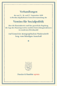 Verhandlungen der am 25., 26. und 27. September 1899 in Breslau abgehaltenen Generalversammlung des Vereins für Socialpolitik über die Hausindustrie und ihre gesetzliche Regelung, die Lage des Hausiergewerbes