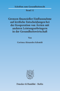 Grenzen finanzieller Einflussnahme auf ärztliche Entscheidungen bei der Kooperation von Ärzten mit anderen Leistungserbringern in der Gesundheitswirtschaft