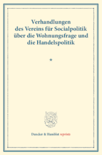 Verhandlungen des Vereins für Socialpolitik über die Wohnungsfrage und die Handelspolitik