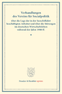 Verhandlungen des Vereins für Socialpolitik über die Lage der in der Seeschiffahrt beschäftigten Arbeiter und über die Störungen im deutschen Wirtschaftsleben während der Jahre 1900 ff