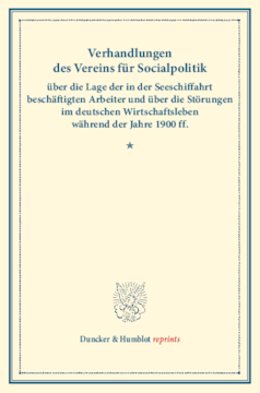Verhandlungen des Vereins für Socialpolitik über die Lage der in der Seeschiffahrt beschäftigten Arbeiter und über die Störungen im deutschen Wirtschaftsleben während der Jahre 1900 ff Verhandlungen des Vereins für Socialpolitik über die Lage der in der Seeschiffahrt beschäftigten Arbeiter und über die Störungen im deutschen Wirtschaftsleben während der Jahre 1900 ff