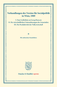Verhandlungen des Vereins für Socialpolitik in Wien, 1909. I. Zum Gedächtnis an Georg Hanssen – II. Die wirtschaftlichen Unternehmungen der Gemeinden – III. Die Produktivität der Volkswirtschaft