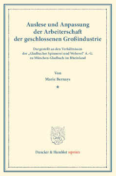 Auslese und Anpassung der Arbeiterschaft der geschlossenen Großindustrie. Dargestellt an den Verhältnissen der »Gladbacher Spinnerei und Weberei« A.-G. zu München-Gladbach im Rheinland Auslese und Anpassung der Arbeiterschaft der geschlossenen Großindustrie. Dargestellt an den Verhältnissen der »Gladbacher Spinnerei und Weberei« A.-G. zu München-Gladbach im Rheinland