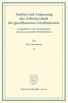 Auslese und Anpassung der Arbeiterschaft der geschlossenen Großindustrie. Dargestellt an den Verhältnissen einer Luckenwalder Wollhutfabrik Auslese und Anpassung der Arbeiterschaft der geschlossenen Großindustrie. Dargestellt an den Verhältnissen einer Luckenwalder Wollhutfabrik