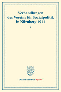 Verhandlungen des Vereins für Sozialpolitik in Nürnberg 1911. I. Fragen der Gemeindebesteuerung – II. Probleme der Arbeiterpsychologie