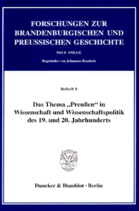 Das Thema »Preußen« in Wissenschaft und Wissenschaftspolitik des 19. und 20. Jahrhunderts