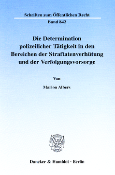 Die Determination polizeilicher Tätigkeit in den Bereichen der Straftatenverhütung und der Verfolgungsvorsorge Die Determination polizeilicher Tätigkeit in den Bereichen der Straftatenverhütung und der Verfolgungsvorsorge