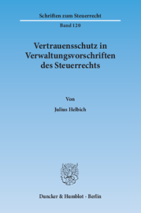 Vertrauensschutz in Verwaltungsvorschriften des Steuerrechts. Eine Untersuchung zur Bewältigung der Vertrauensschutzproblematik bei der rückwirkenden Aufhebung und Änderung steuerlicher Verwaltungsvorschriften,