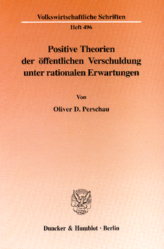 Positive Theorien der öffentlichen Verschuldung unter rationalen Erwartungen Positive Theorien der öffentlichen Verschuldung unter rationalen Erwartungen