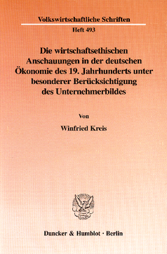 Die wirtschaftsethischen Anschauungen in der deutschen Ökonomie des 19. Jahrhunderts unter besonderer Berücksichtigung des Unternehmerbildes Die wirtschaftsethischen Anschauungen in der deutschen Ökonomie des 19. Jahrhunderts unter besonderer Berücksichtigung des Unternehmerbildes