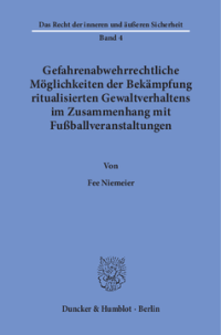 Gefahrenabwehrrechtliche Möglichkeiten der Bekämpfung ritualisierten Gewaltverhaltens im Zusammenhang mit Fußballveranstaltungen