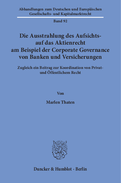 Die Ausstrahlung des Aufsichts- auf das Aktienrecht am Beispiel der Corporate Governance von Banken und Versicherungen Die Ausstrahlung des Aufsichts- auf das Aktienrecht am Beispiel der Corporate Governance von Banken und Versicherungen